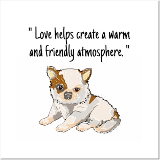 chihuahua puppy "Love helps create a warm and friendly atmosphere." Posters and Art